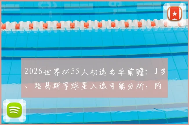 2026世界杯55人初选名单前瞻:J罗、路易斯等球星入选可能分析,附各国阵容预测看点